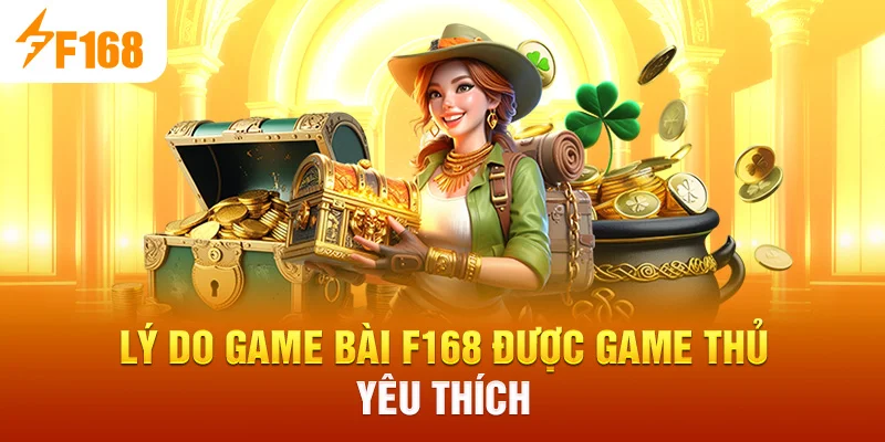 Lý do Game Bài F168 được game thủ yêu thích
